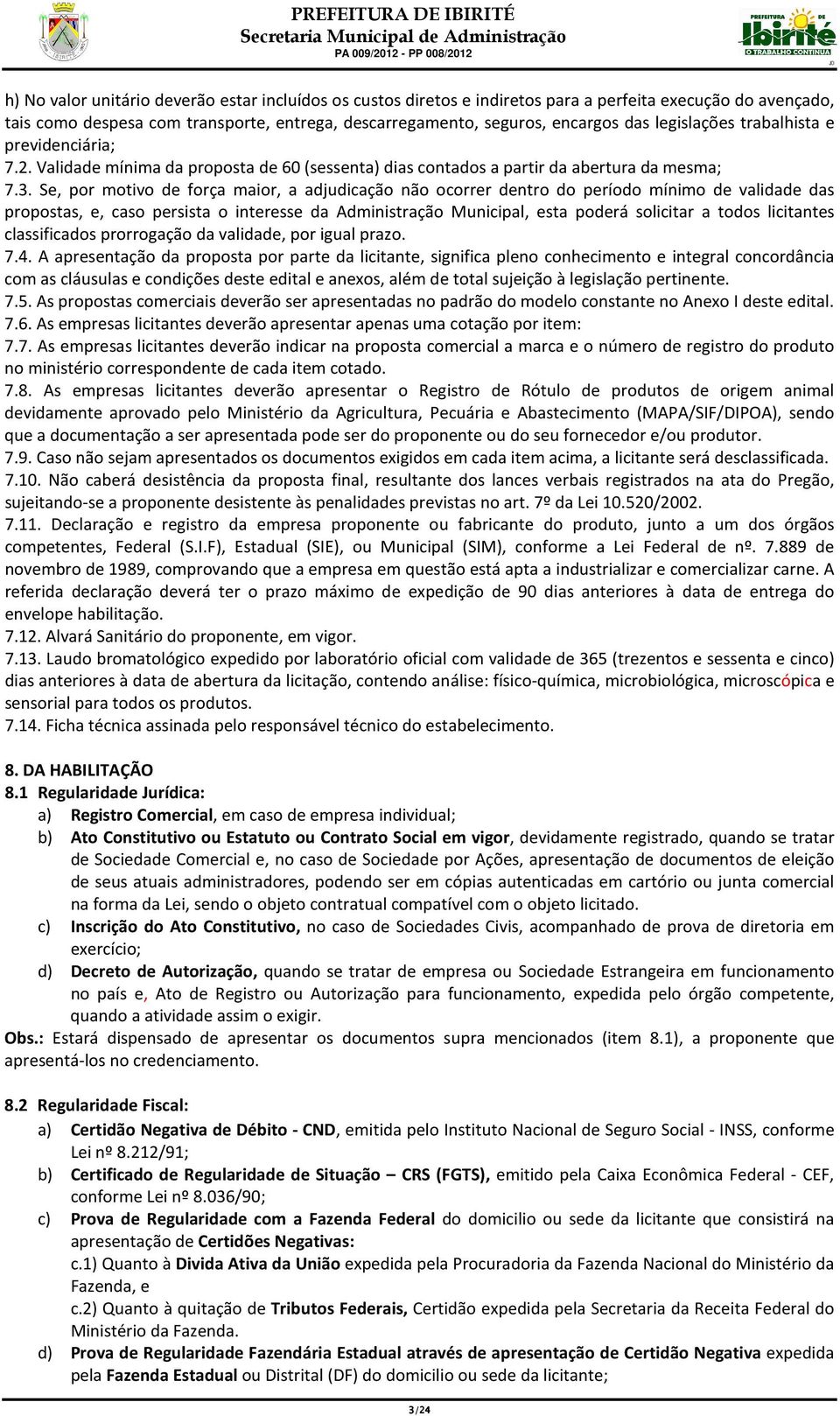 Se, por motivo de força maior, a adjudicação não ocorrer dentro do período mínimo de validade das propostas, e, caso persista o interesse da Administração Municipal, esta poderá solicitar a todos