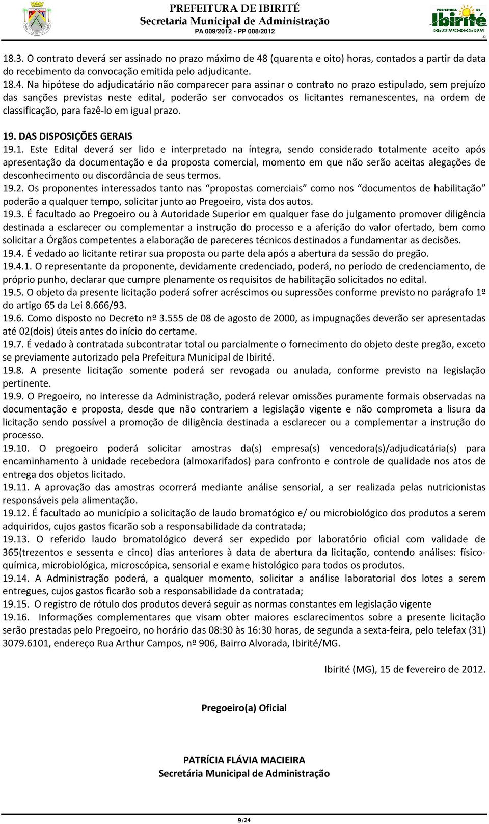 Na hipótese do adjudicatário não comparecer para assinar o contrato no prazo estipulado, sem prejuízo das sanções previstas neste edital, poderão ser convocados os licitantes remanescentes, na ordem