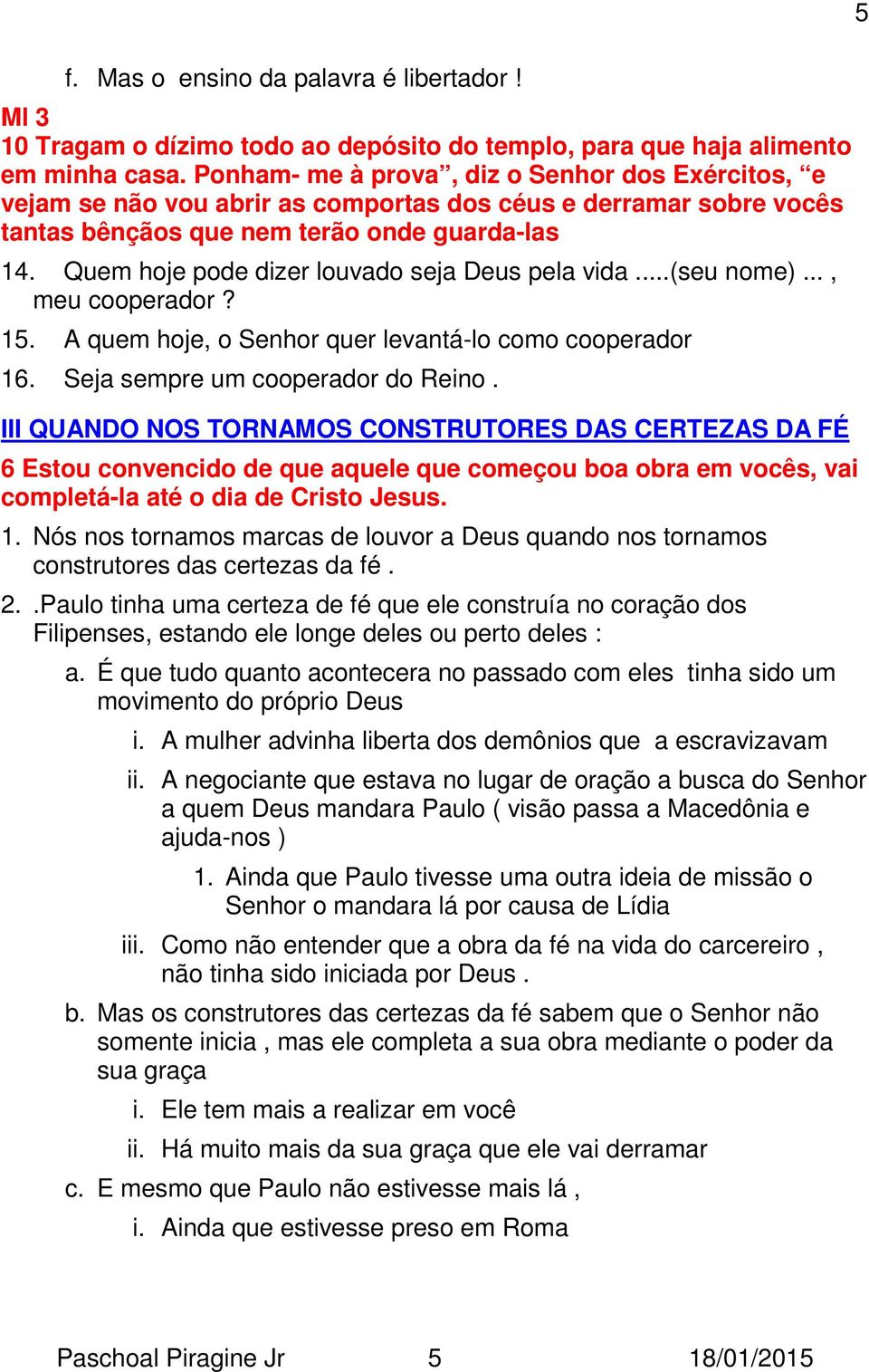 Quem hoje pode dizer louvado seja Deus pela vida...(seu nome)..., meu cooperador? 15. A quem hoje, o Senhor quer levantá-lo como cooperador 16. Seja sempre um cooperador do Reino.