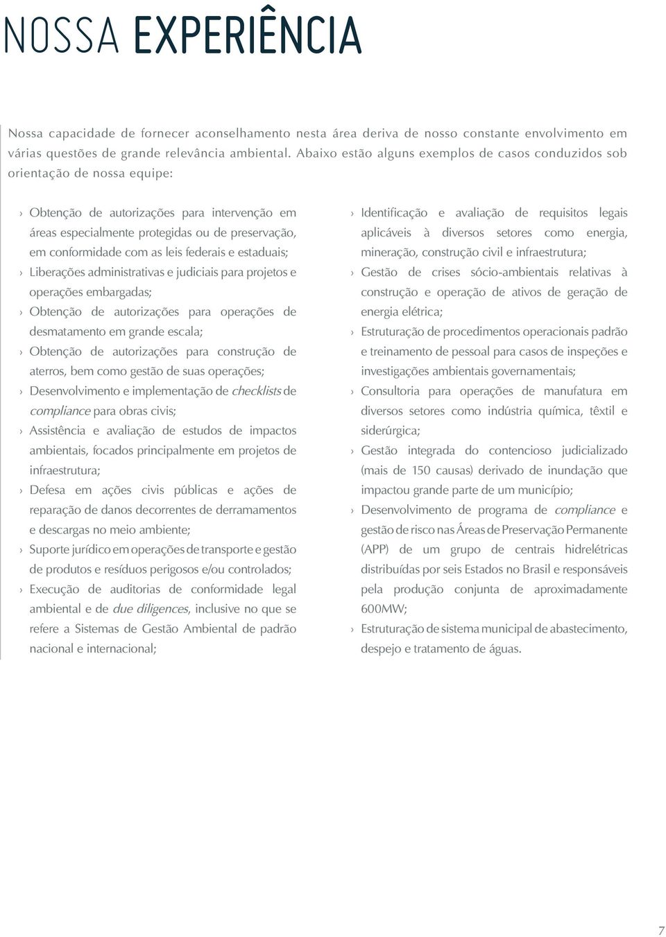 leis federais e estaduais; Liberações administrativas e judiciais para projetos e operações embargadas; Obtenção de autorizações para operações de desmatamento em grande escala; Obtenção de