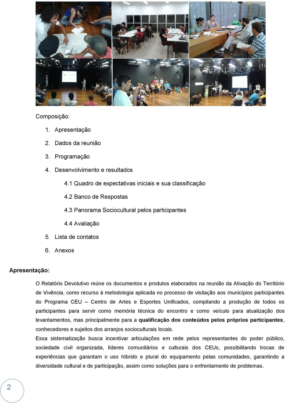 Anexos Apresentação: O Relatório Devolutivo reúne os documentos e produtos elaborados na reunião da Ativação do Território de Vivência, como recurso à metodologia aplicada no processo de visitação