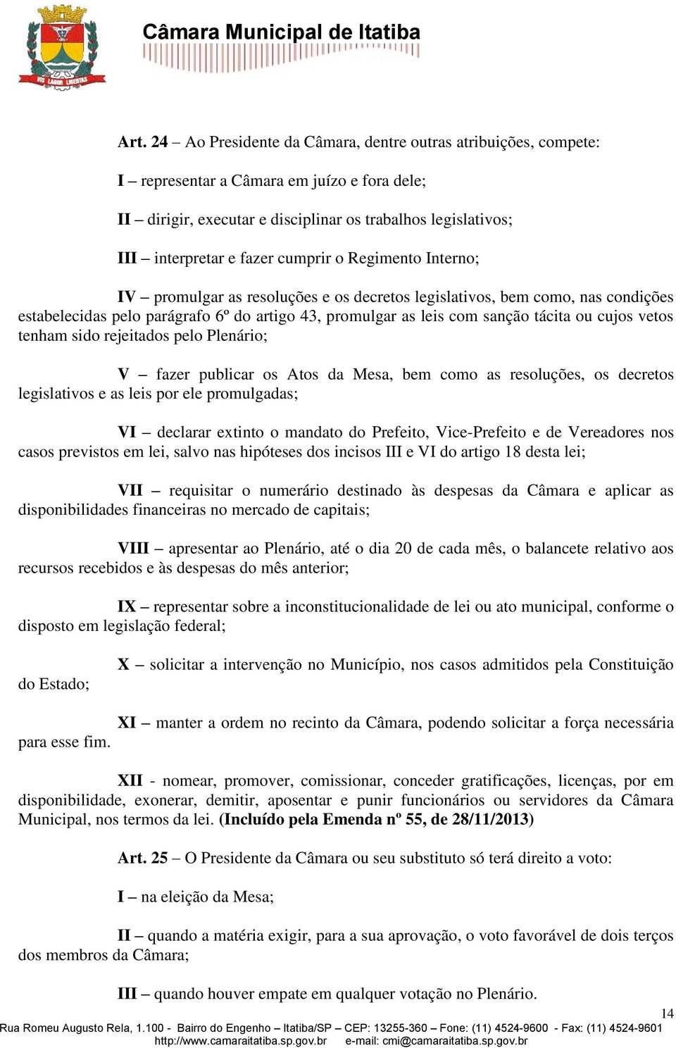 vetos tenham sido rejeitados pelo Plenário; V fazer publicar os Atos da Mesa, bem como as resoluções, os decretos legislativos e as leis por ele promulgadas; VI declarar extinto o mandato do