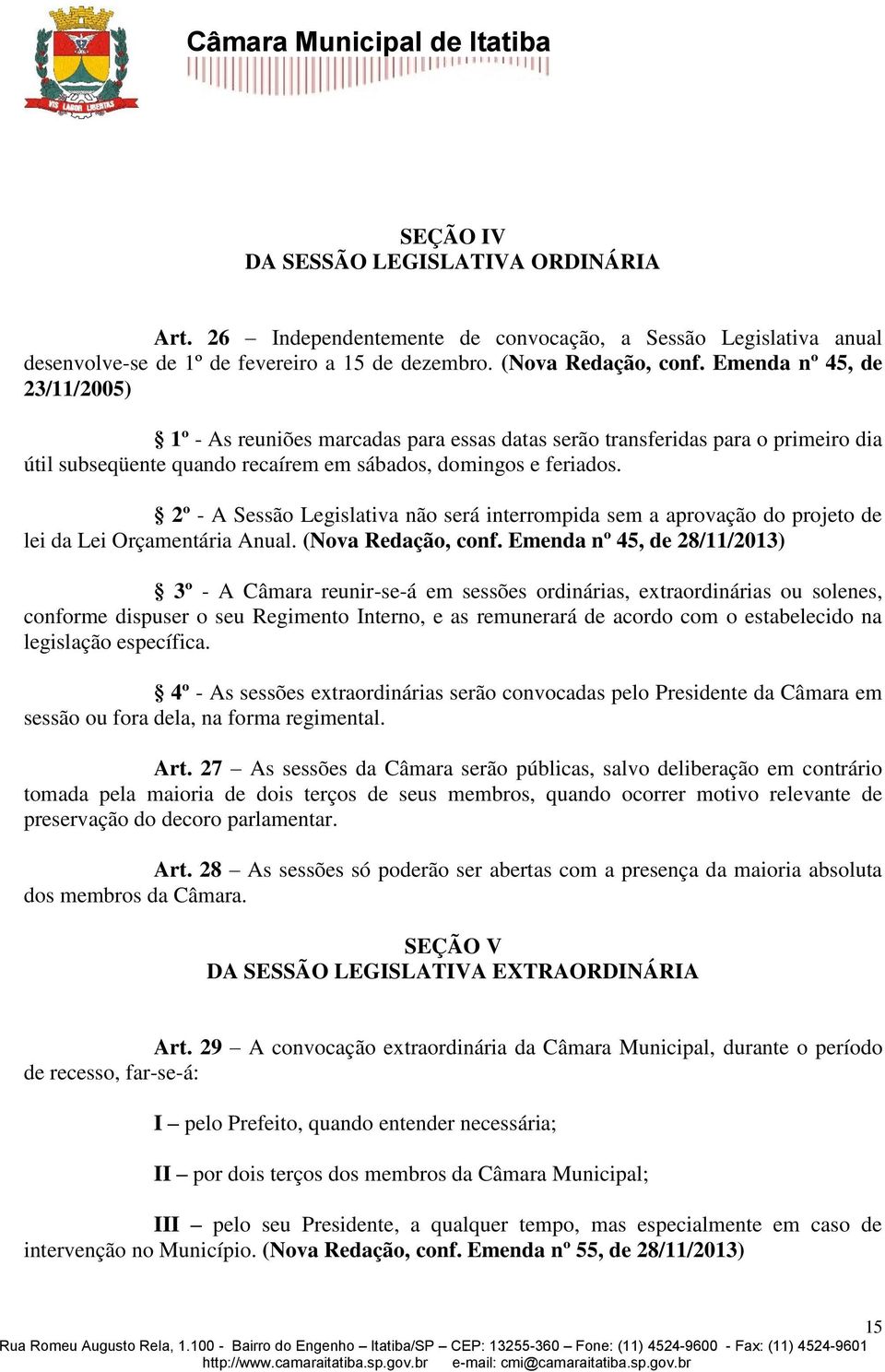 2º - A Sessão Legislativa não será interrompida sem a aprovação do projeto de lei da Lei Orçamentária Anual. (Nova Redação, conf.