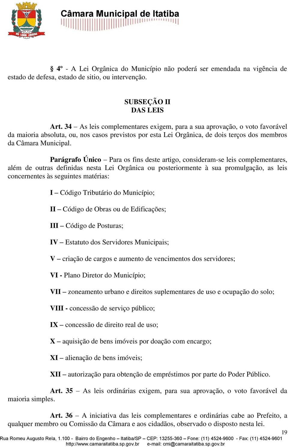 Parágrafo Único Para os fins deste artigo, consideram-se leis complementares, além de outras definidas nesta Lei Orgânica ou posteriormente à sua promulgação, as leis concernentes às seguintes