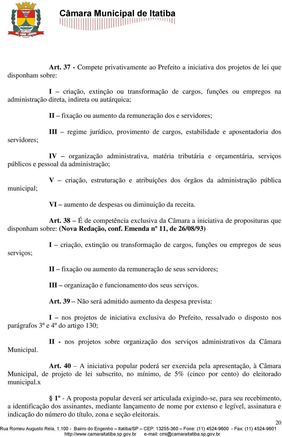 matéria tributária e orçamentária, serviços públicos e pessoal da administração; municipal; V criação, estruturação e atribuições dos órgãos da administração pública VI aumento de despesas ou