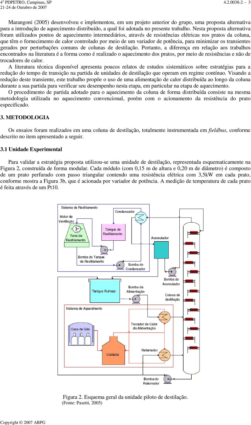 Nesta proposta alternativa foram utilizados pontos de aquecimento intermediários, através de resistências elétricas nos pratos da coluna, que têm o fornecimento de calor controlado por meio de um