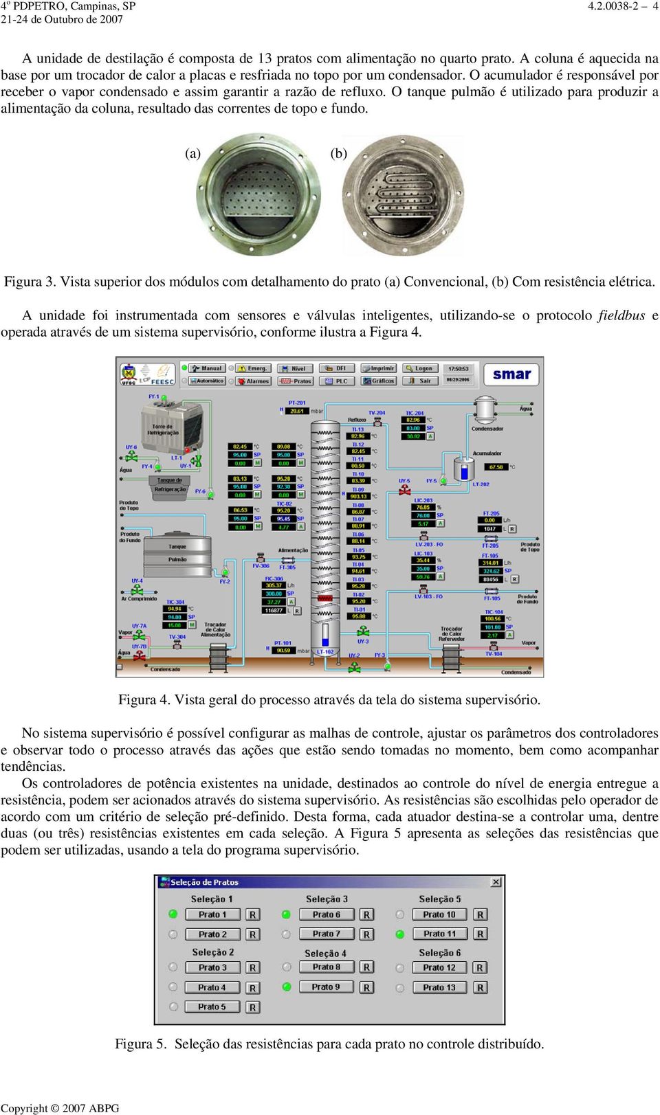 O tanque pulmão é utilizado para produzir a alimentação da coluna, resultado das correntes de topo e fundo. (a) (b) Figura 3.