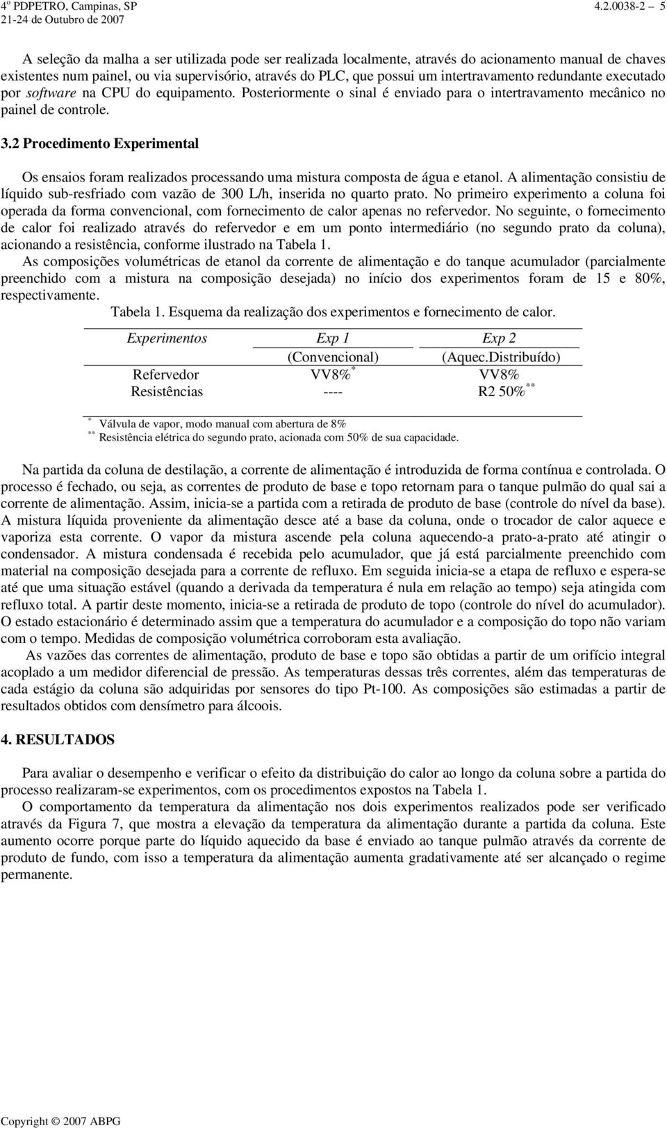 intertravamento redundante executado por software na CPU do equipamento. Posteriormente o sinal é enviado para o intertravamento mecânico no painel de controle. 3.