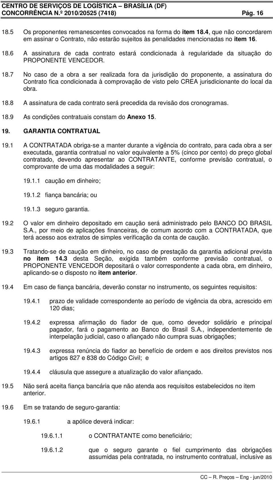 6 A assinatura de cada contrato estará condicionada à regularidade da situação do PROPONENTE VENCEDOR. 18.