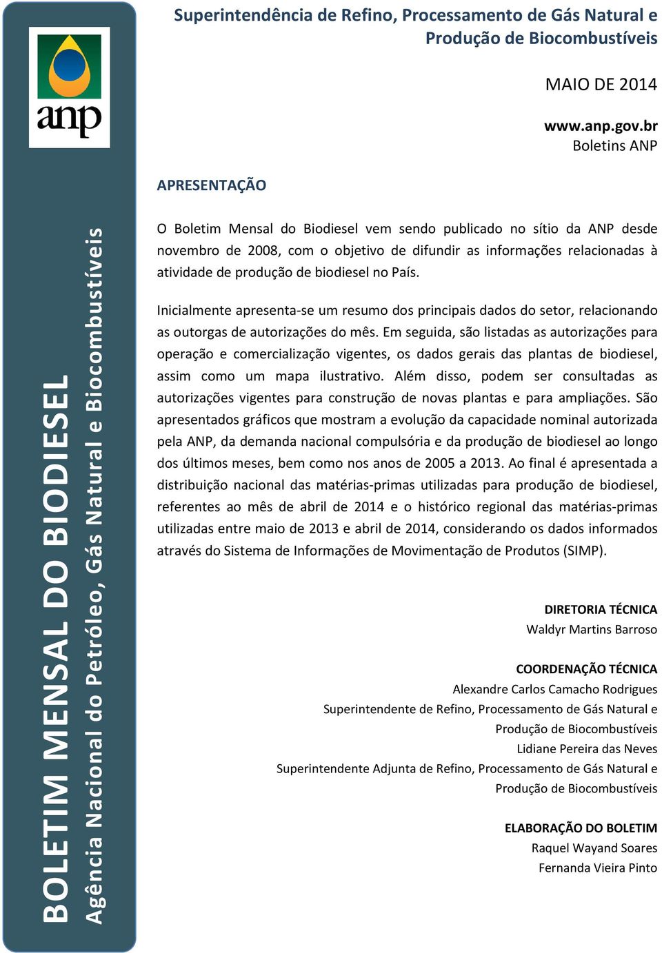objetivo de difundir as informações relacionadas à atividade de produção de biodiesel no País.