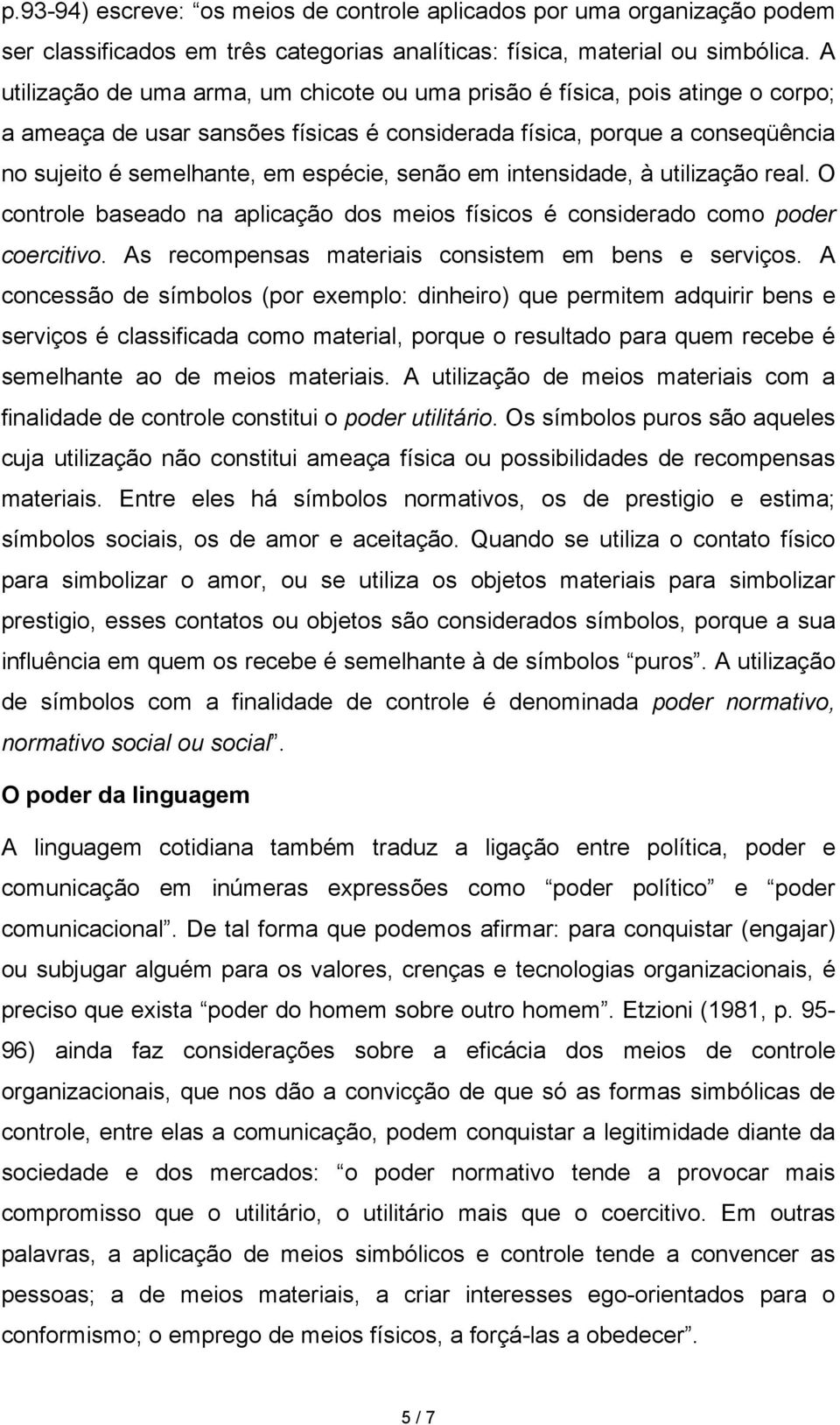 senão em intensidade, à utilização real. O controle baseado na aplicação dos meios físicos é considerado como poder coercitivo. As recompensas materiais consistem em bens e serviços.