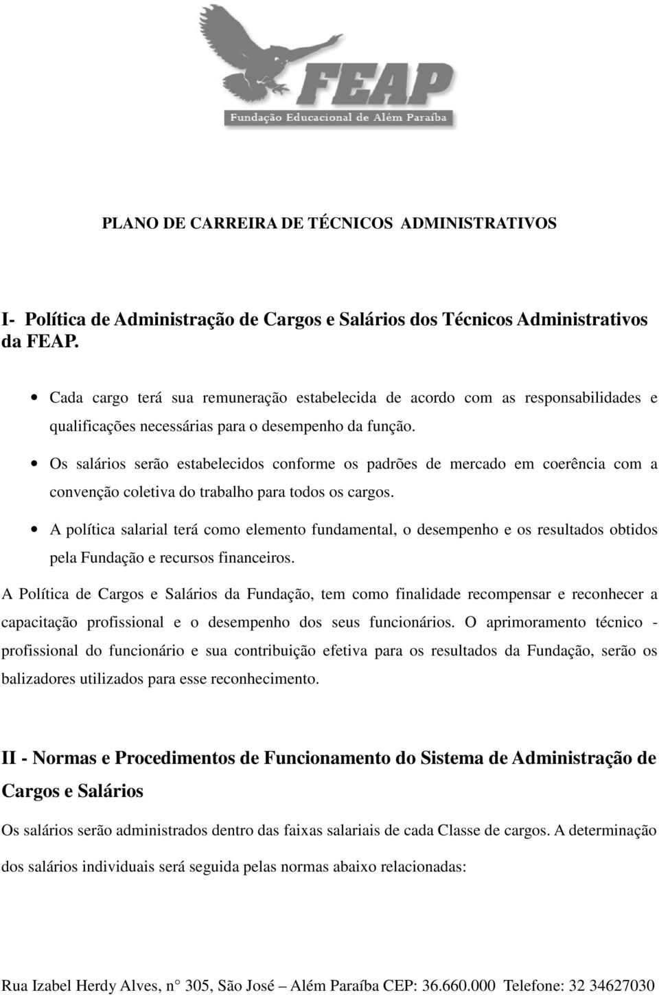 Os salários serão estabelecidos conforme os padrões de mercado em coerência com a convenção coletiva do trabalho para todos os cargos.