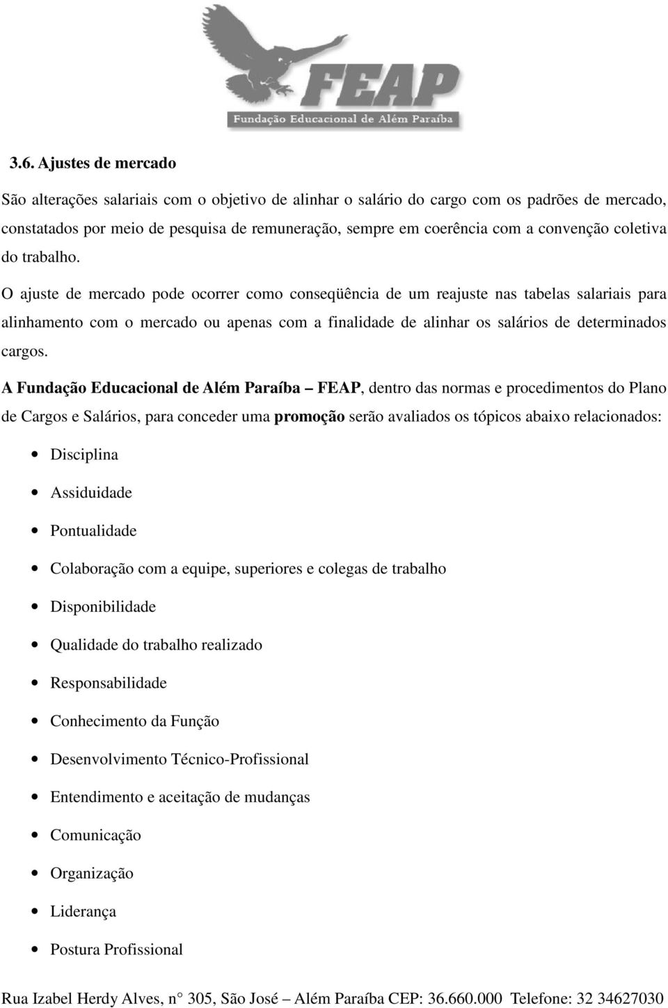 O ajuste de mercado pode ocorrer como conseqüência de um reajuste nas tabelas salariais para alinhamento com o mercado ou apenas com a finalidade de alinhar os salários de determinados cargos.