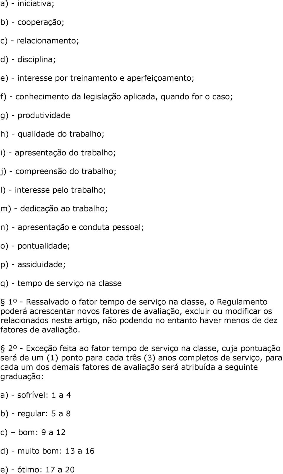 o) - pontualidade; p) - assiduidade; q) - tempo de serviço na classe 1º - Ressalvado o fator tempo de serviço na classe, o Regulamento poderá acrescentar novos fatores de avaliação, excluir ou