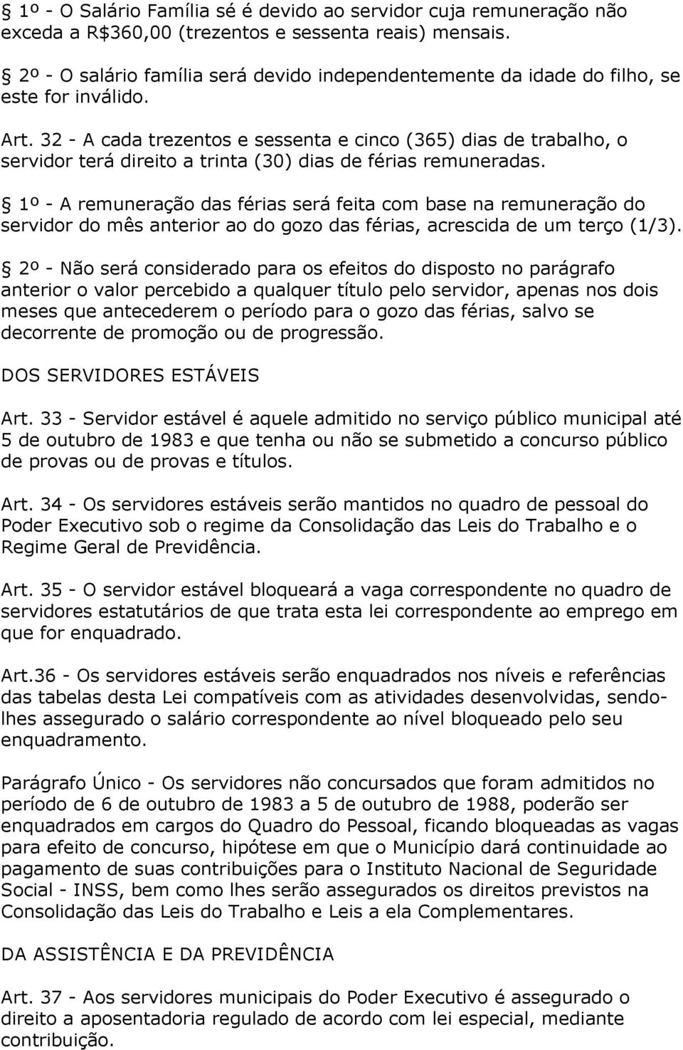 32 - A cada trezentos e sessenta e cinco (365) dias de trabalho, o servidor terá direito a trinta (30) dias de férias remuneradas.