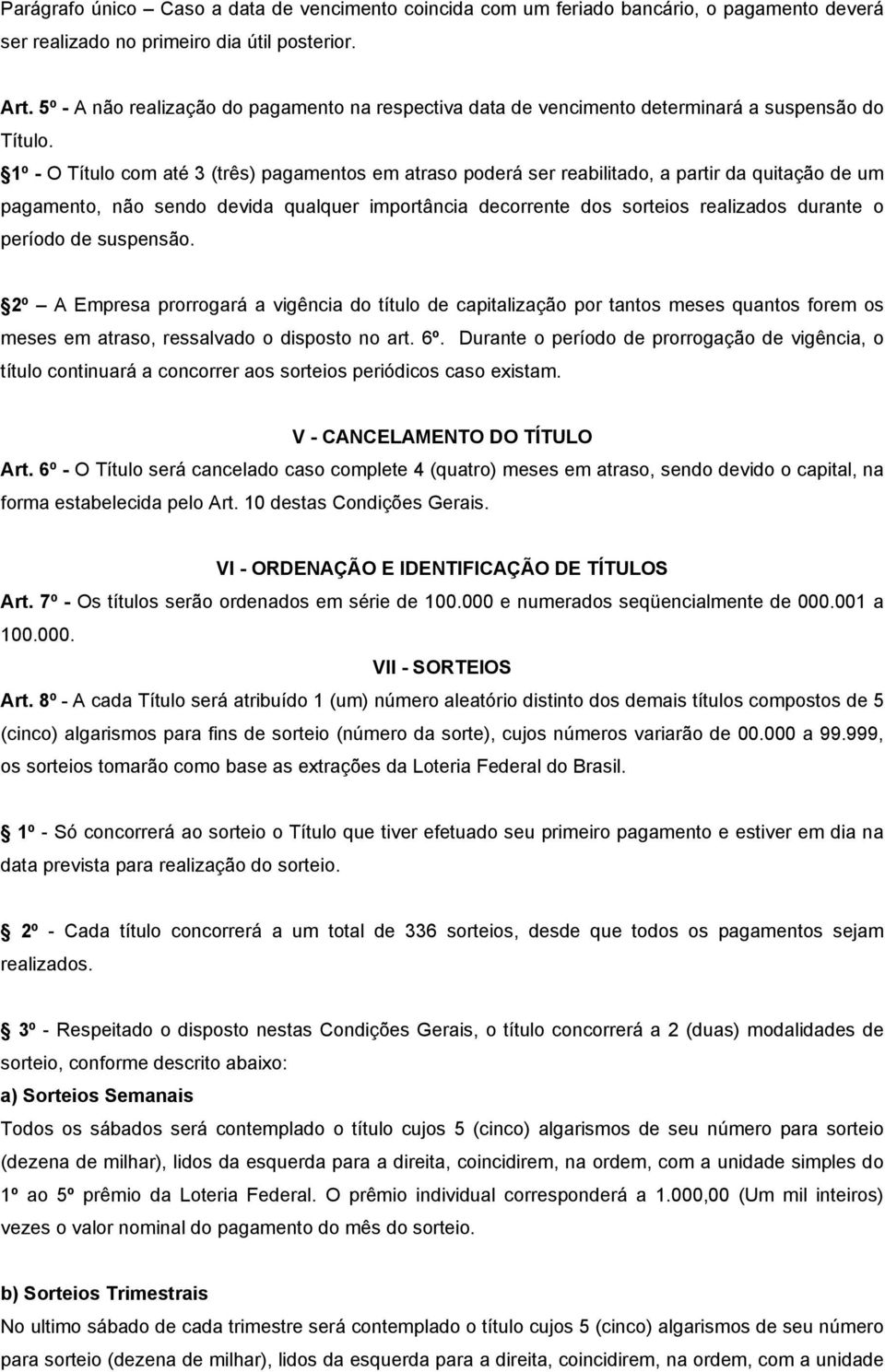 1º - O Título com até 3 (três) pagamentos em atraso poderá ser reabilitado, a partir da quitação de um pagamento, não sendo devida qualquer importância decorrente dos sorteios realizados durante o