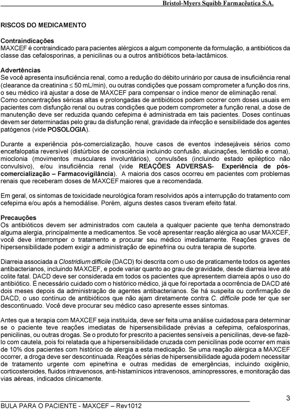 Advertências Se você apresenta insuficiência renal, como a redução do débito urinário por causa de insuficiência renal (clearance da creatinina 50 ml/min), ou outras condições que possam comprometer