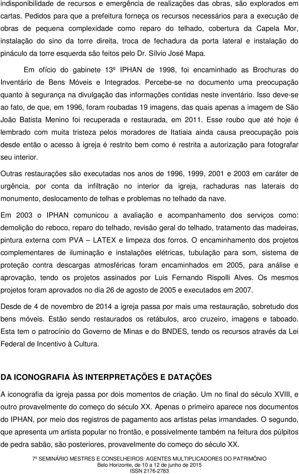 troca de fechadura da porta lateral e instalação do pináculo da torre esquerda são feitos pelo Dr. Sílvio José Mapa.