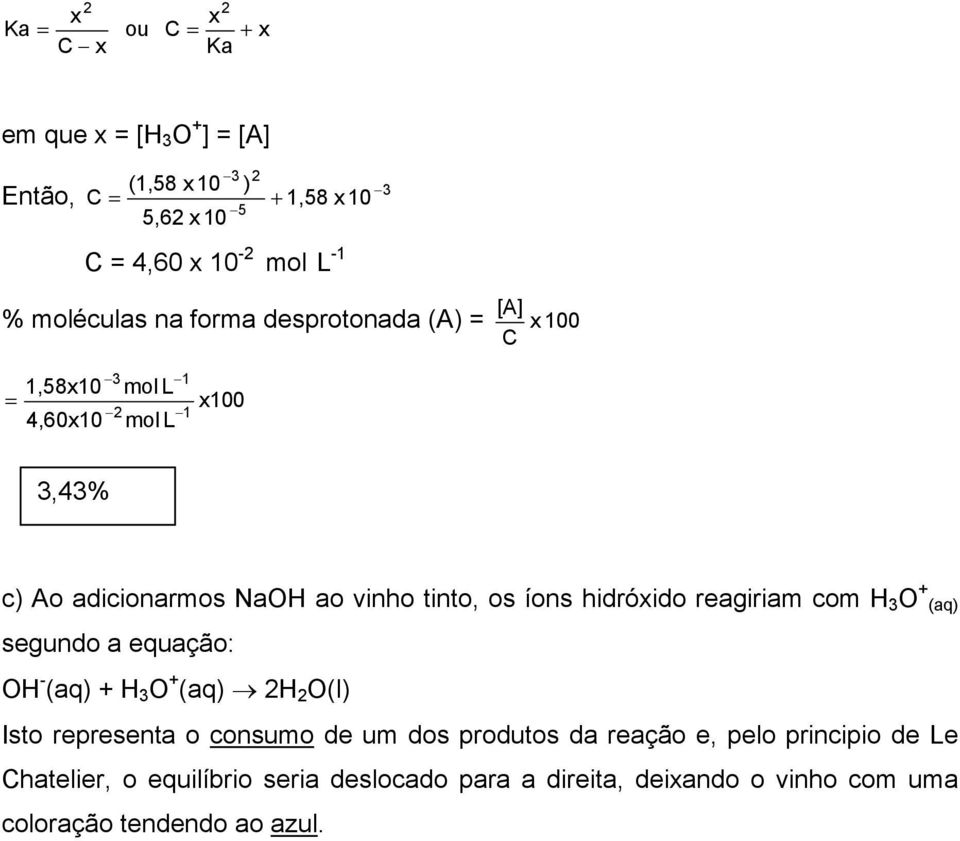 reagiriam com H 3 O + (aq) segudo a equação: OH - (aq) + H 3 O + (aq) 2H 2 O(l) Isto represeta o cosumo de um dos produtos da