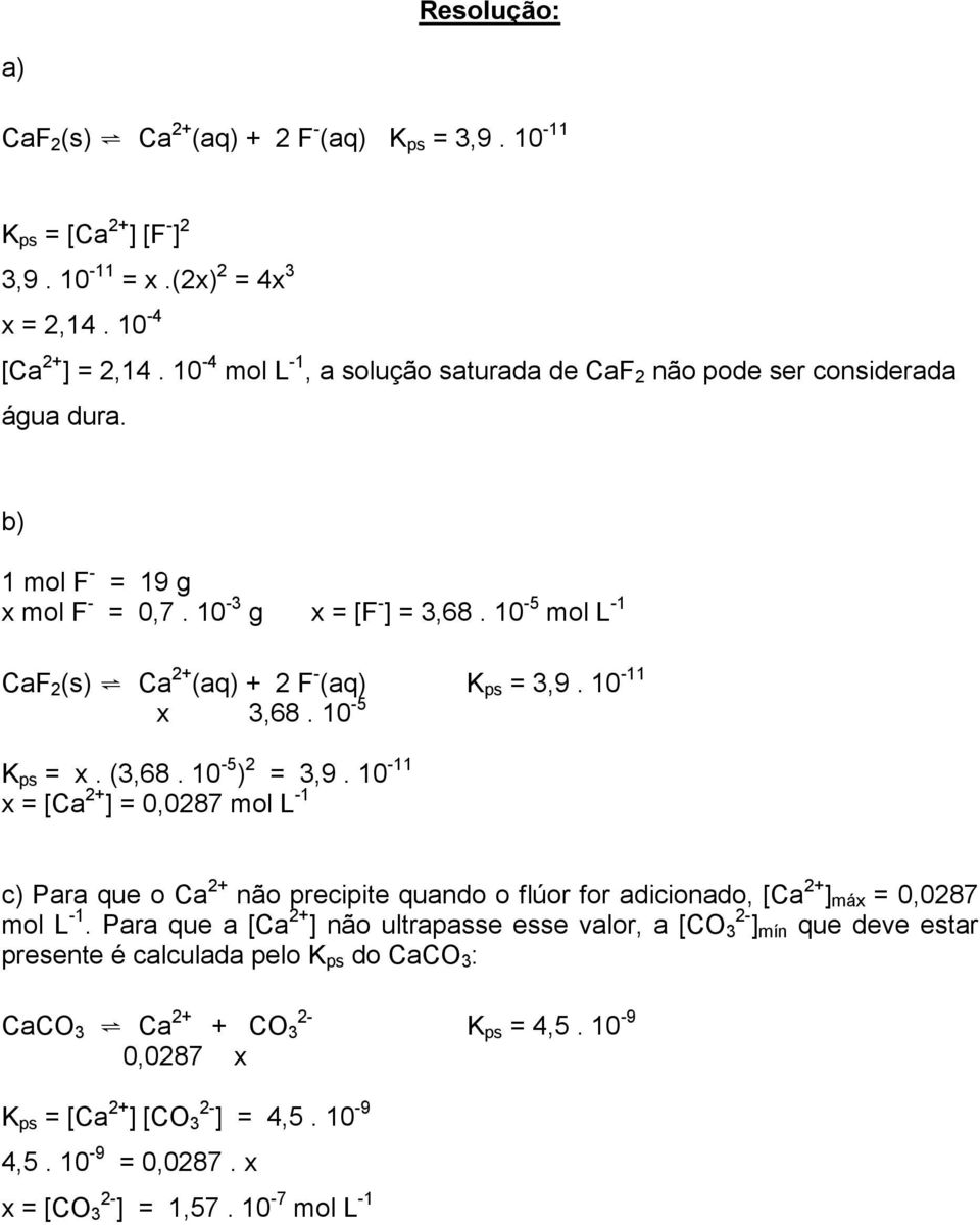 10-5 mol L -1 CaF 2 (s) Ca 2+ (aq) + 2 F - (aq) K ps 3,9. 10-11 3,68. 10-5 K ps. (3,68. 10-5 ) 2 3,9.