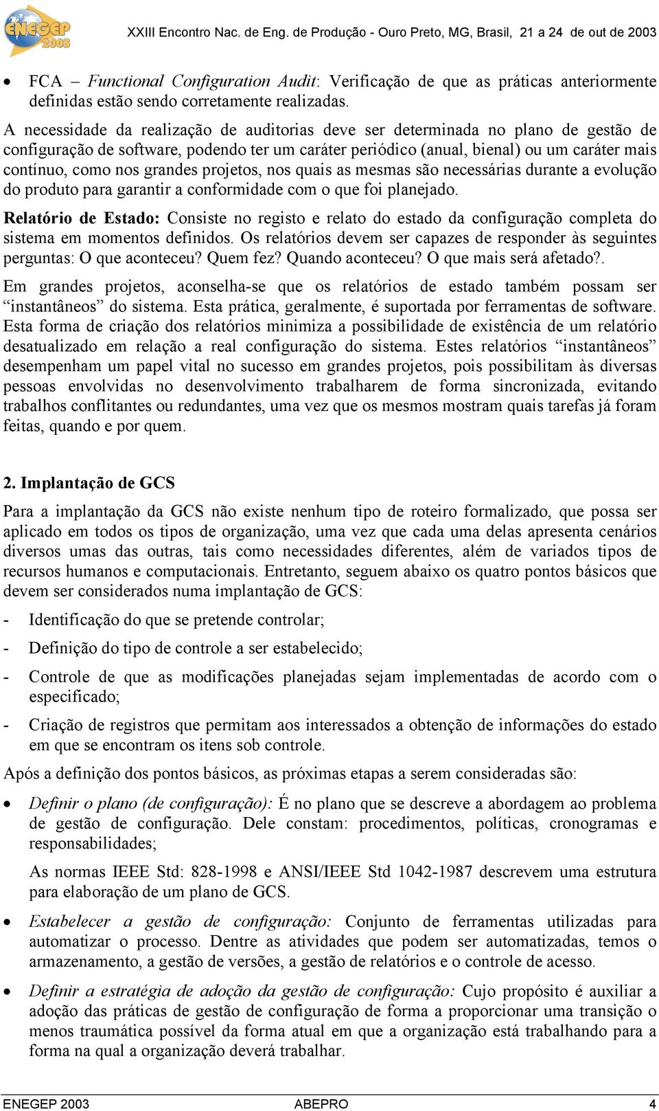 grandes projetos, nos quais as mesmas são necessárias durante a evolução do produto para garantir a conformidade com o que foi planejado.