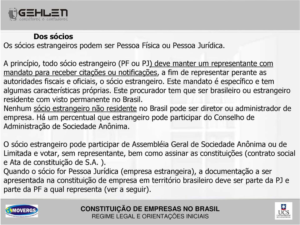 estrangeiro. Este mandato é específico e tem algumas características próprias. Este procurador tem que ser brasileiro ou estrangeiro residente com visto permanente no Brasil.