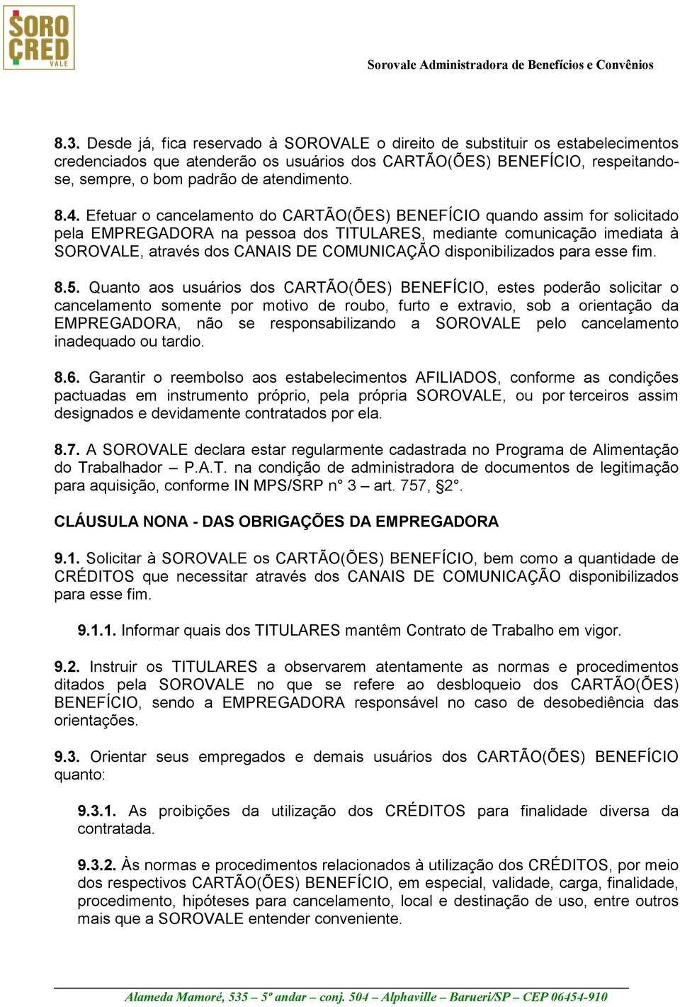 Efetuar o cancelamento do CARTÃO(ÕES) BENEFÍCIO quando assim for solicitado pela EMPREGADORA na pessoa dos TITULARES, mediante comunicação imediata à SOROVALE, através dos CANAIS DE COMUNICAÇÃO