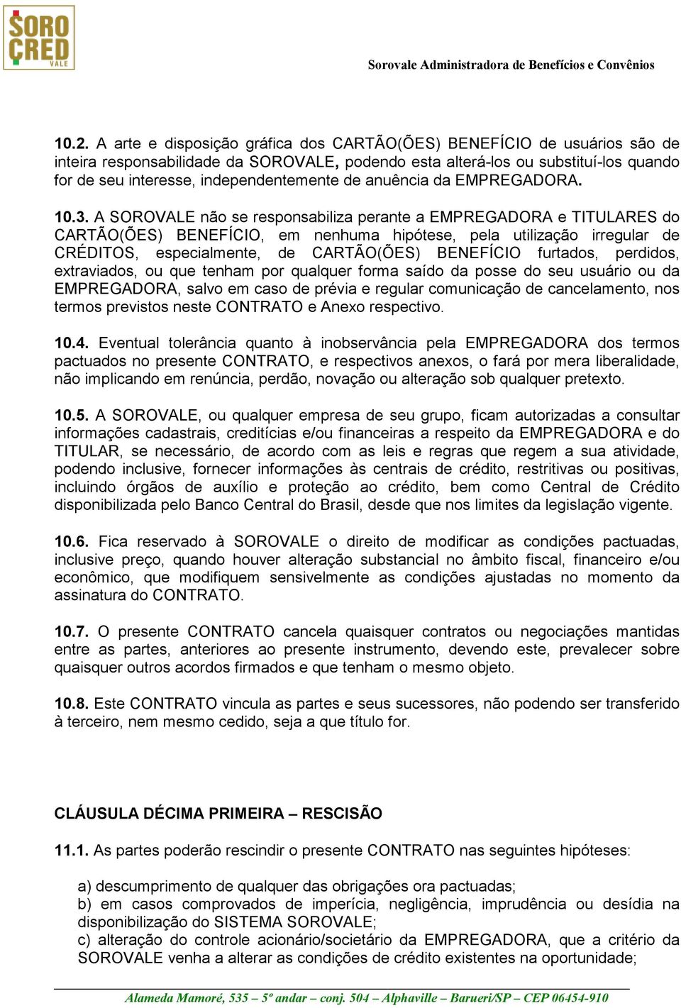 A SOROVALE não se responsabiliza perante a EMPREGADORA e TITULARES do CARTÃO(ÕES) BENEFÍCIO, em nenhuma hipótese, pela utilização irregular de CRÉDITOS, especialmente, de CARTÃO(ÕES) BENEFÍCIO