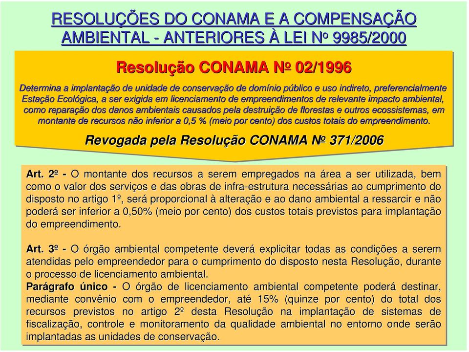 outros ecossistemas, em montante de recursos não inferior a 0,5 % (meio por cento) dos custos c totais do empreendimento. Revogada pela Resolução CONAMA N o 371/2006 Art.