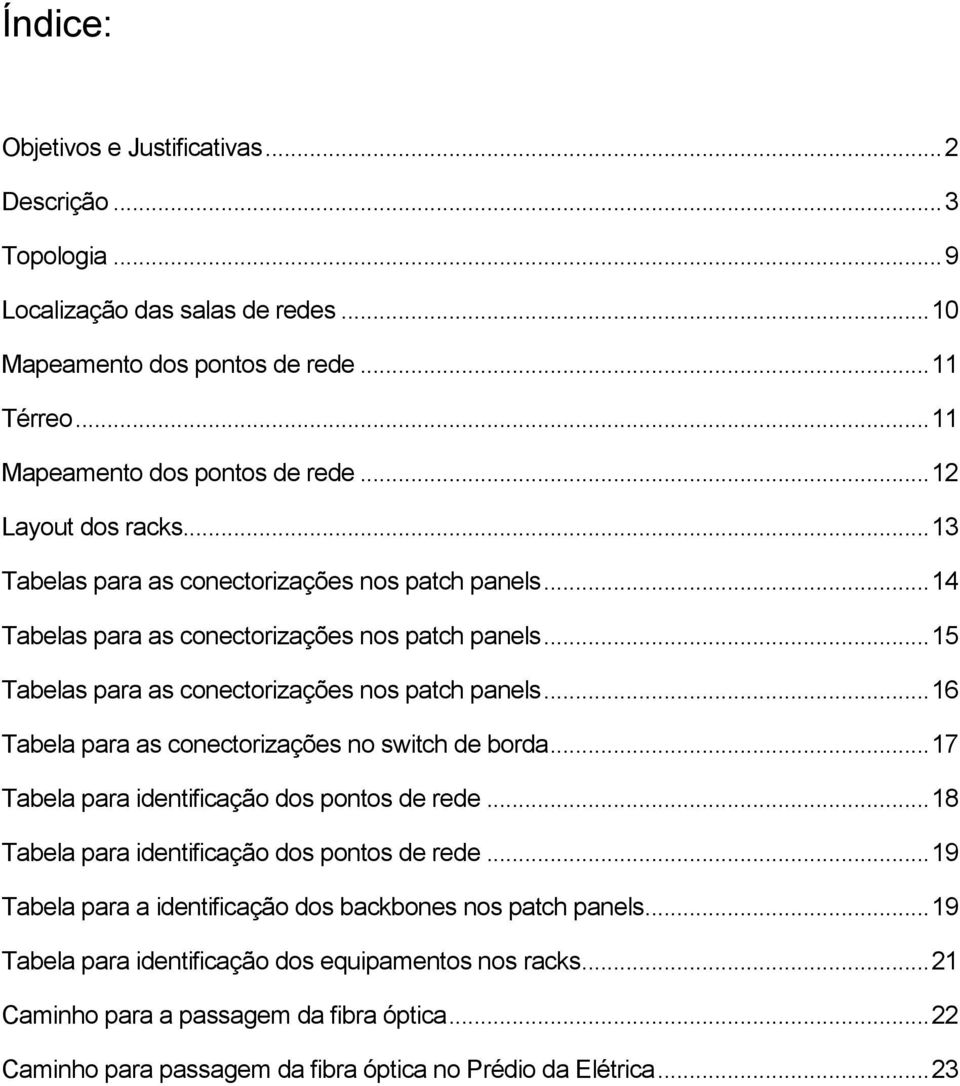 .. 16 Tabela para as conectorizações no switch de borda... 17 Tabela para identificação dos pontos de rede... 18 Tabela para identificação dos pontos de rede.