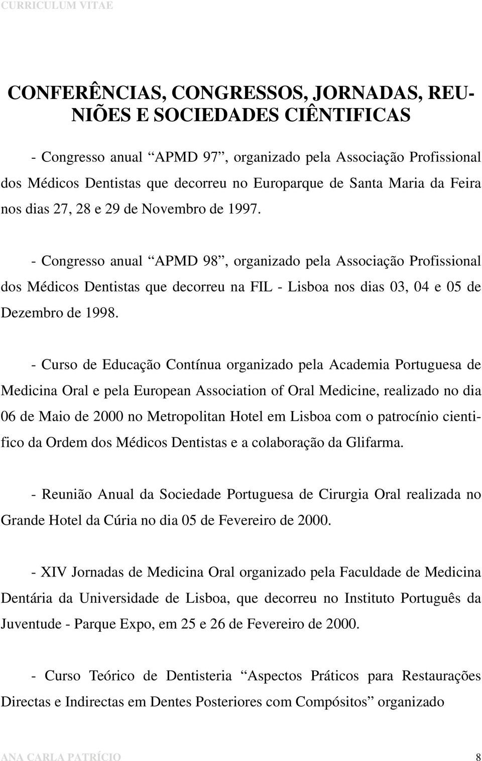 - Congresso anual APMD 98, organizado pela Associação Profissional dos Médicos Dentistas que decorreu na FIL - Lisboa nos dias 03, 04 e 05 de Dezembro de 1998.