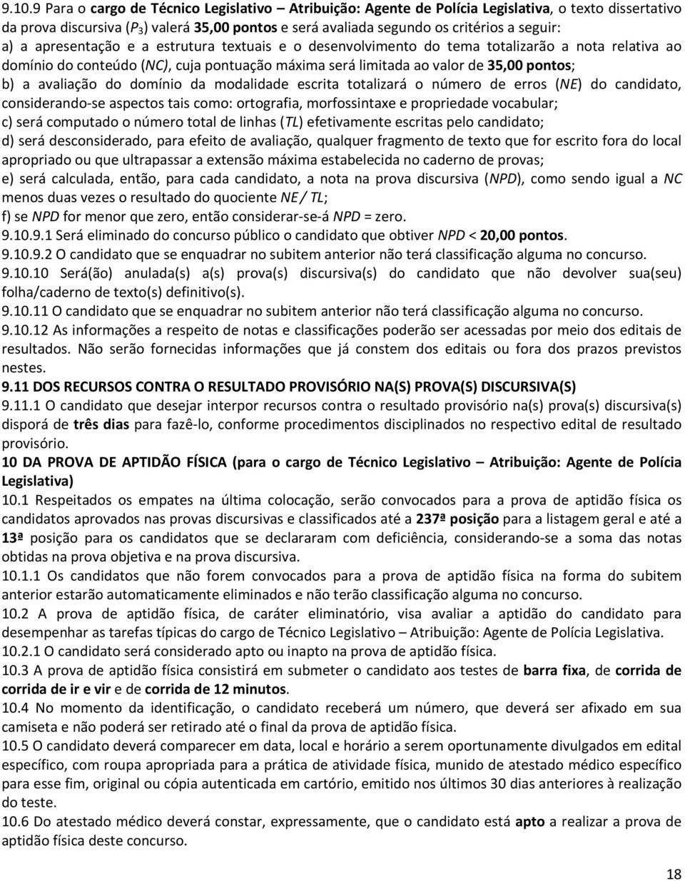 a avaliação do domínio da modalidade escrita totalizará o número de erros (NE) do candidato, considerando-se aspectos tais como: ortografia, morfossintaxe e propriedade vocabular; c) será computado o