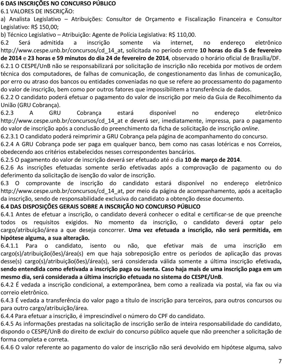 Legislativa: R$ 110,00. 6.2 Será admitida a inscrição somente via internet, no endereço eletrônico http://www.cespe.unb.