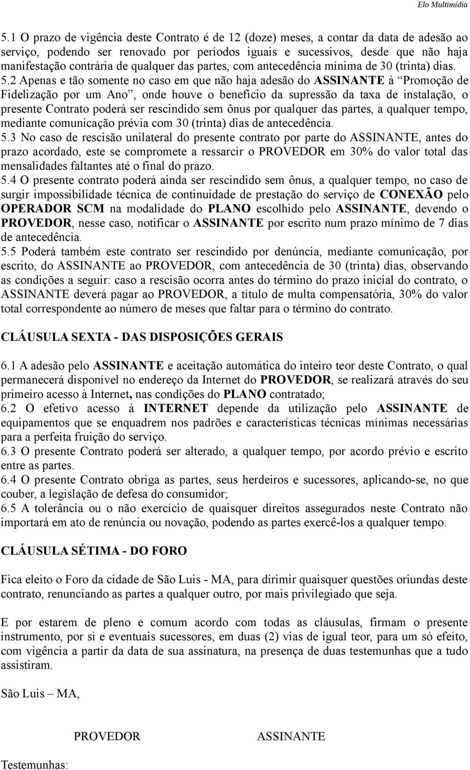 2 Apenas e tão somente no caso em que não haja adesão do ASSINANTE à Promoção de Fidelização por um Ano, onde houve o benefício da supressão da taxa de instalação, o presente Contrato poderá ser