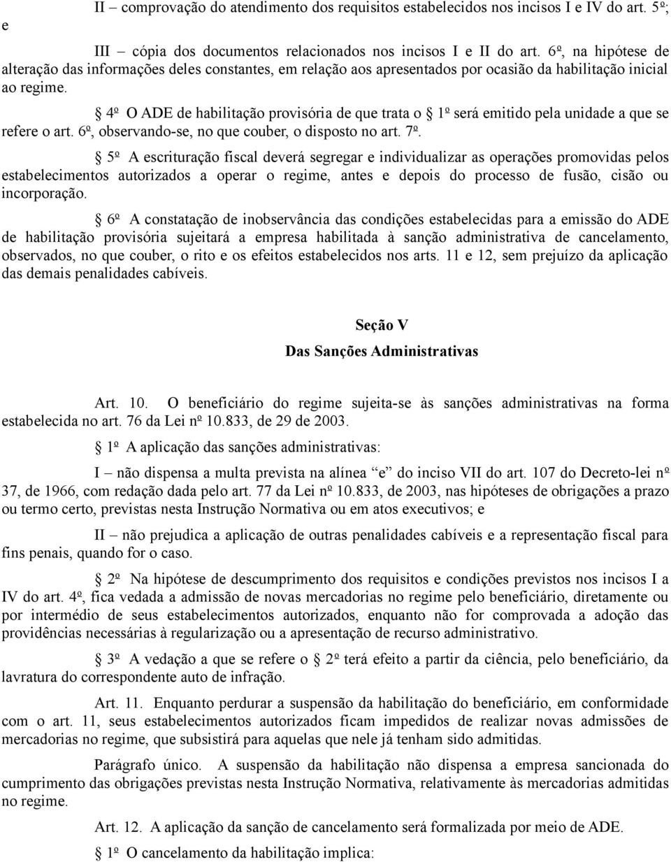 4 o O ADE de habilitação provisória de que trata o 1 o será emitido pela unidade a que se refere o art. 6 o, observando-se, no que couber, o disposto no art. 7 o.