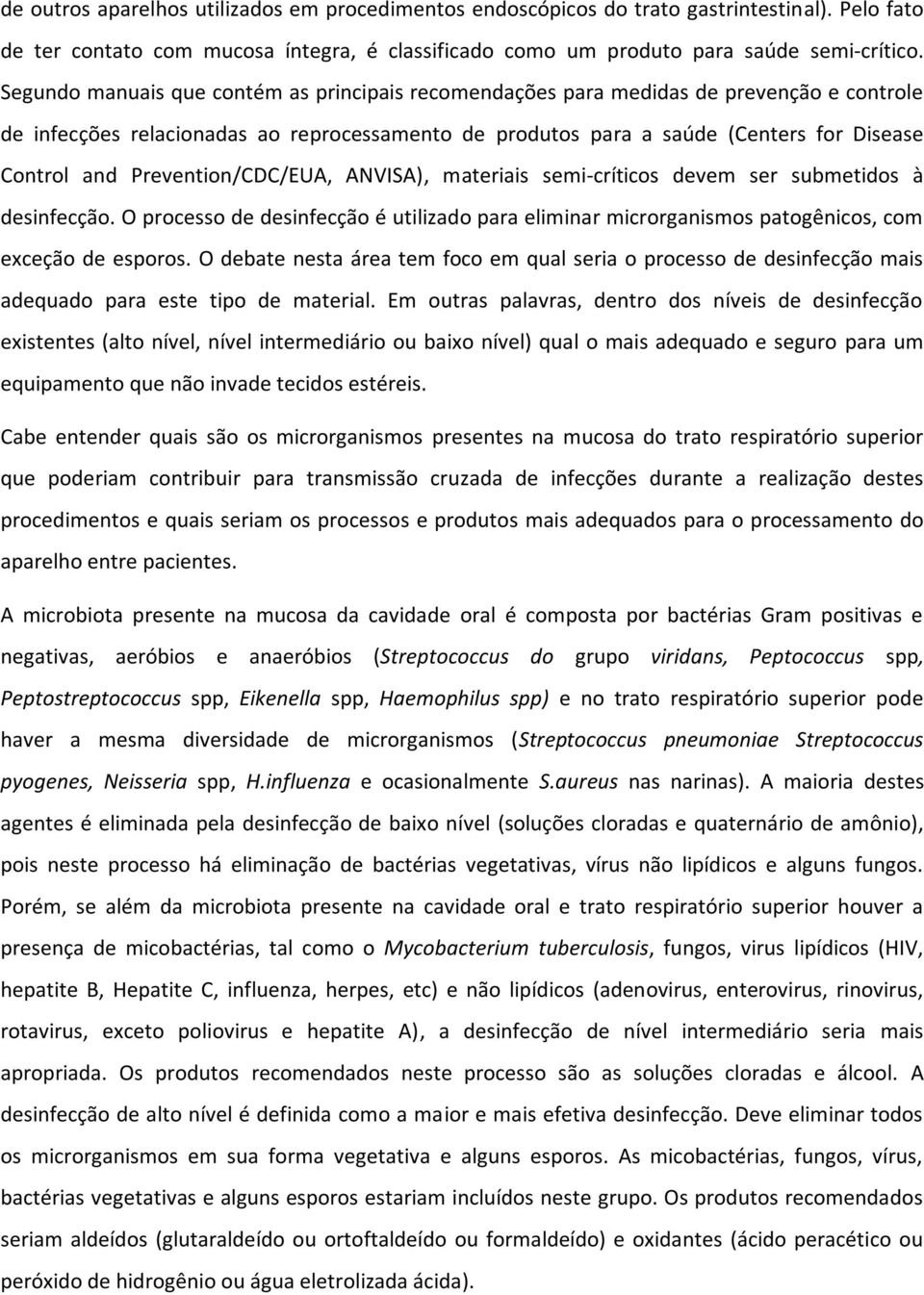 Prevention/CDC/EUA, ANVISA), materiais semi-críticos devem ser submetidos à desinfecção. O processo de desinfecção é utilizado para eliminar microrganismos patogênicos, com exceção de esporos.