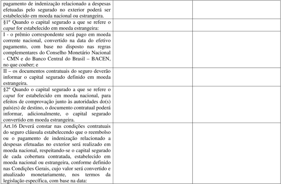 com base no disposto nas regras complementares do Conselho Monetário Nacional - CMN e do Banco Central do Brasil BACEN, no que couber; e II os documentos contratuais do seguro deverão informar o