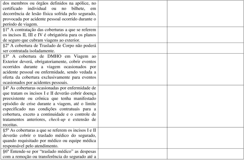 2º A cobertura de Traslado de Corpo não poderá ser contratada isoladamente.