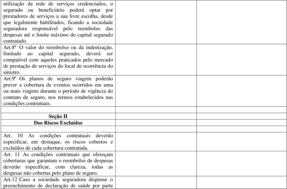 8º O valor do reembolso ou da indenização, limitado ao capital segurado, deverá ser compatível com aqueles praticados pelo mercado de prestação de serviços do local de ocorrência do sinistro. Art.