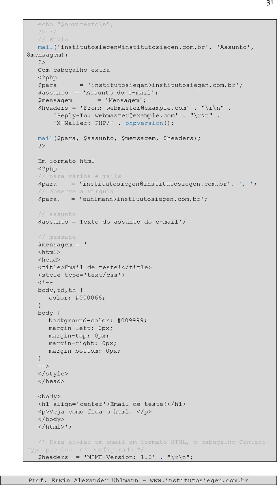 phpversion(); mail($para, $assunto, $mensagem, $headers); Em formato html // para vários e-mails $para = 'institutosiegen@institutosiegen.com.br'. ', '; // observe a vírgula $para.