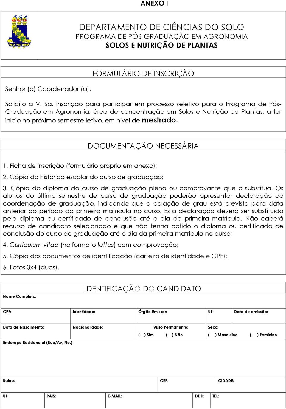 de mestrado. DOCUMENTAÇÃO NECESSÁRIA 1. Ficha de inscrição (formulário próprio em anexo); 2. Cópia do histórico escolar do curso de graduação; 3.