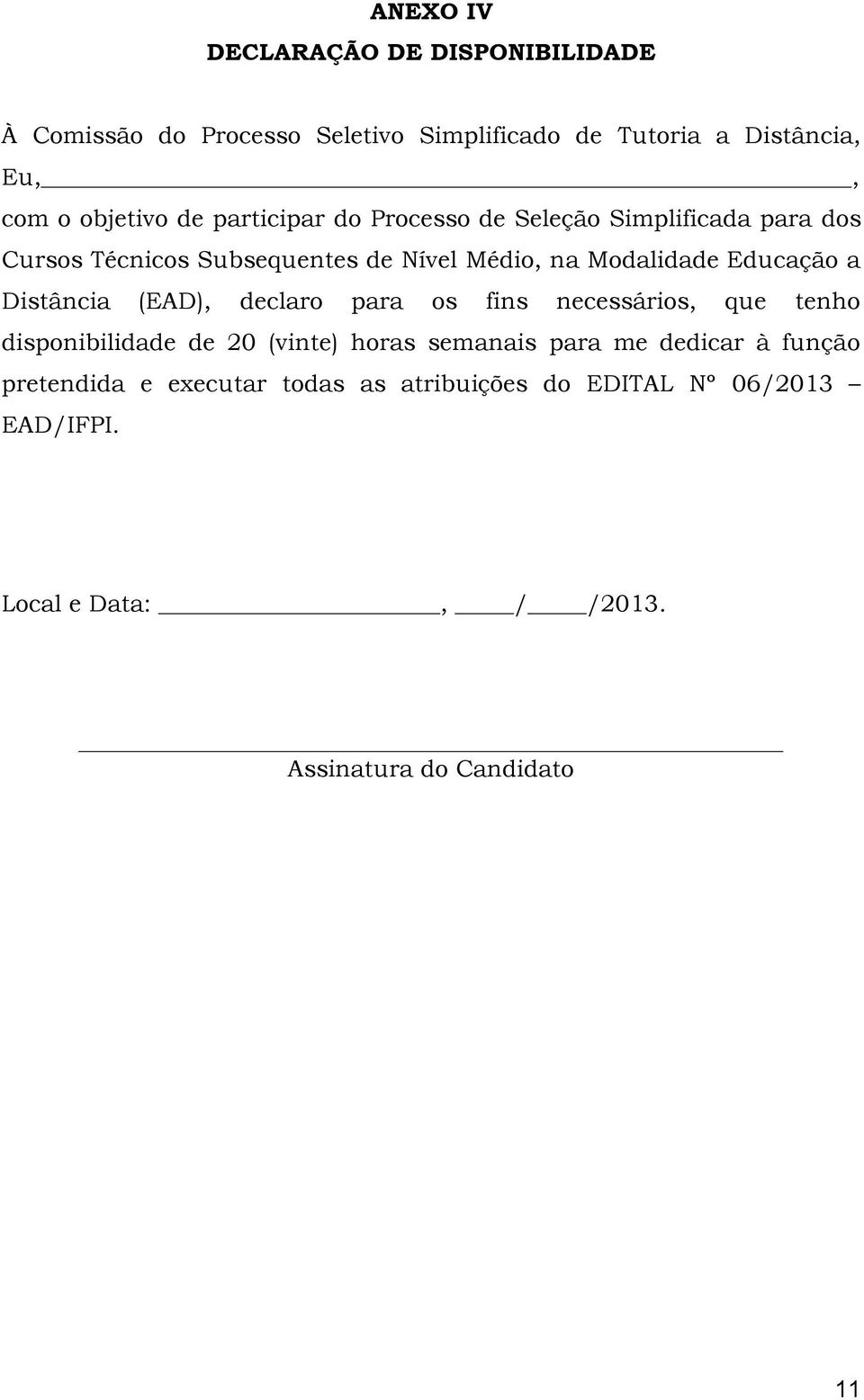 Educação a Distância (EAD), declaro para os fins necessários, que tenho disponibilidade de 20 (vinte) horas semanais para me