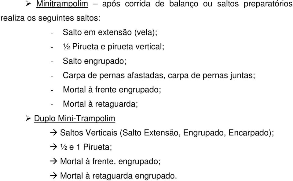 pernas juntas; - Mortal à frente engrupado; - Mortal à retaguarda; Duplo Mini-Trampolim Saltos Verticais