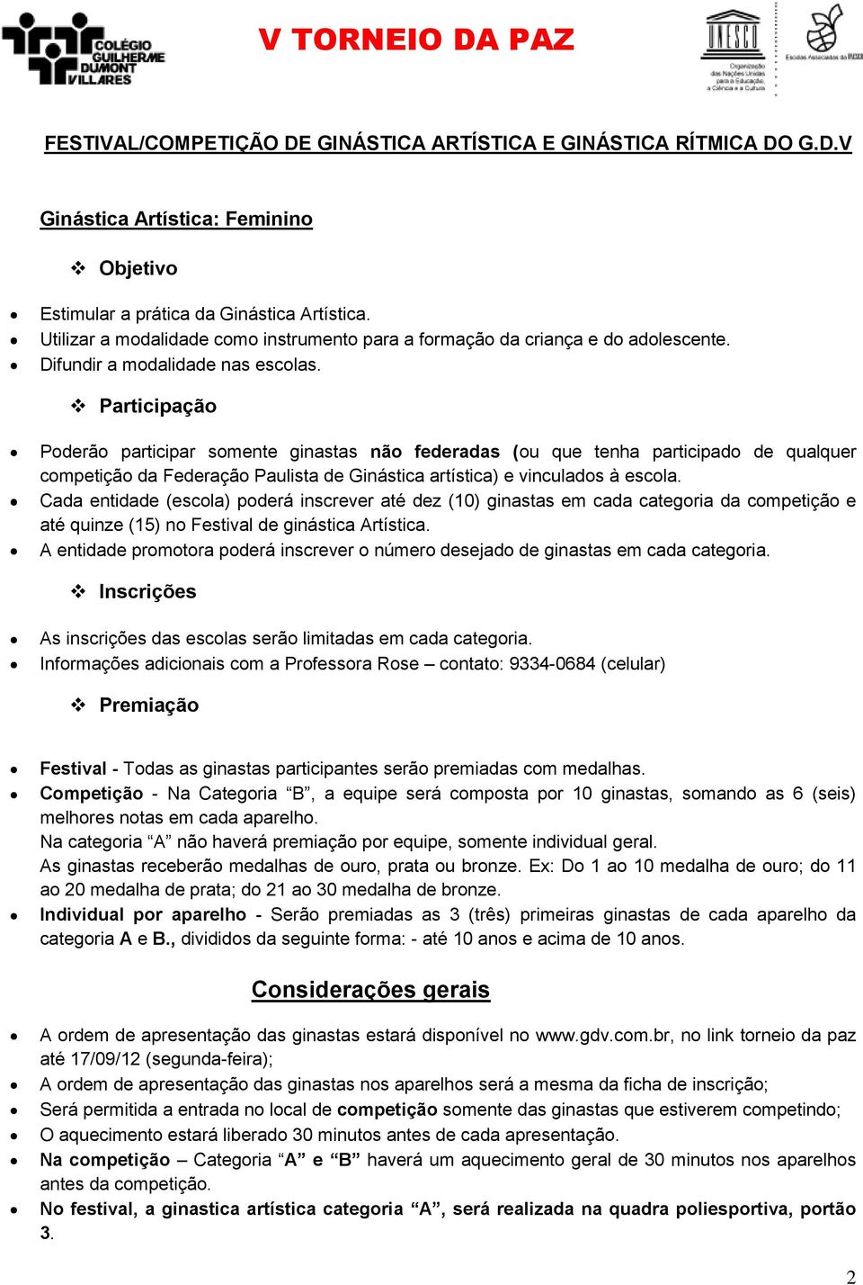 Participação Poderão participar somente ginastas não federadas (ou que tenha participado de qualquer competição da Federação Paulista de Ginástica artística) e vinculados à escola.