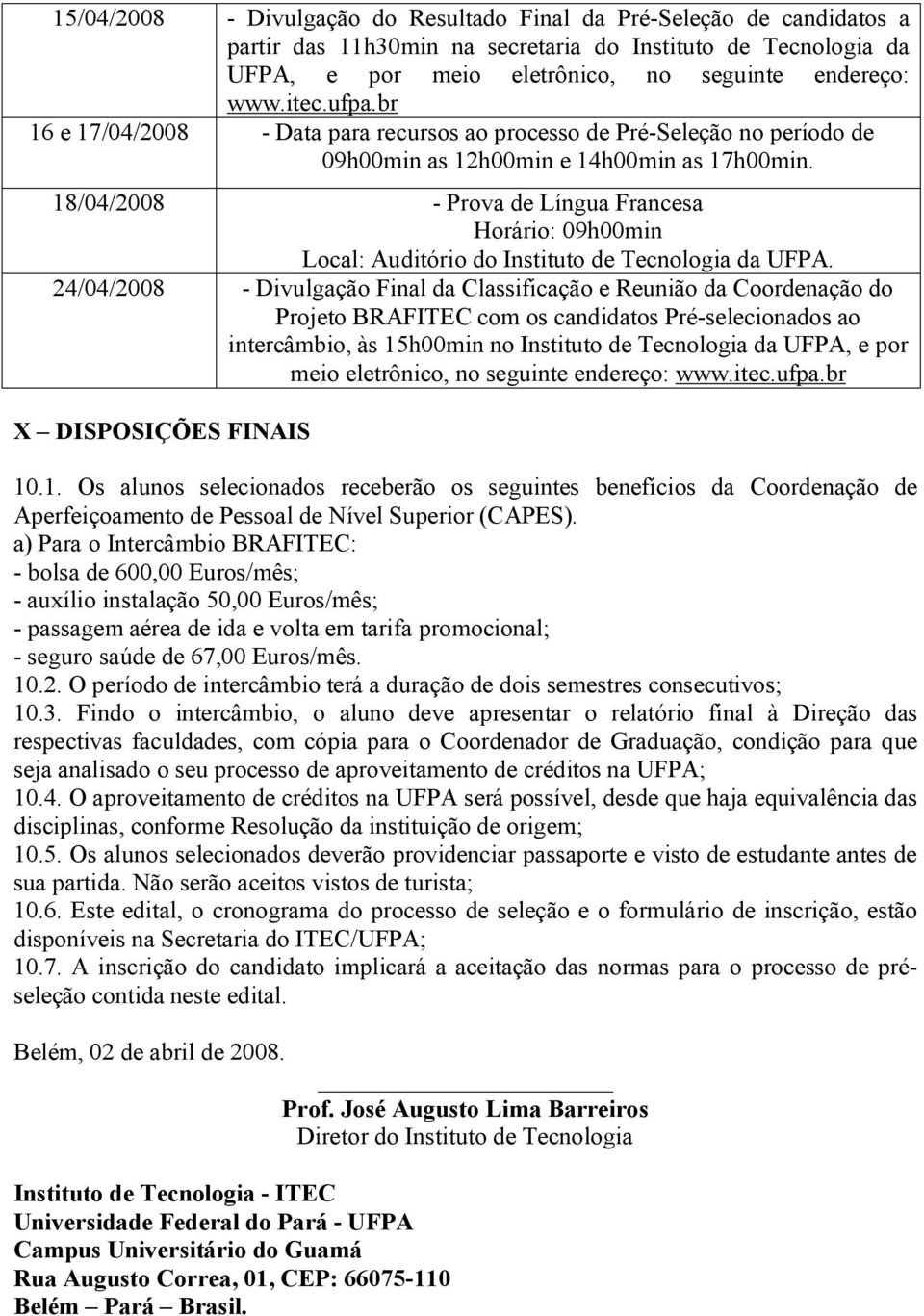 18/04/2008 - Prova de Língua Francesa Horário: 09h00min Local: Auditório do Instituto de Tecnologia da UFPA.