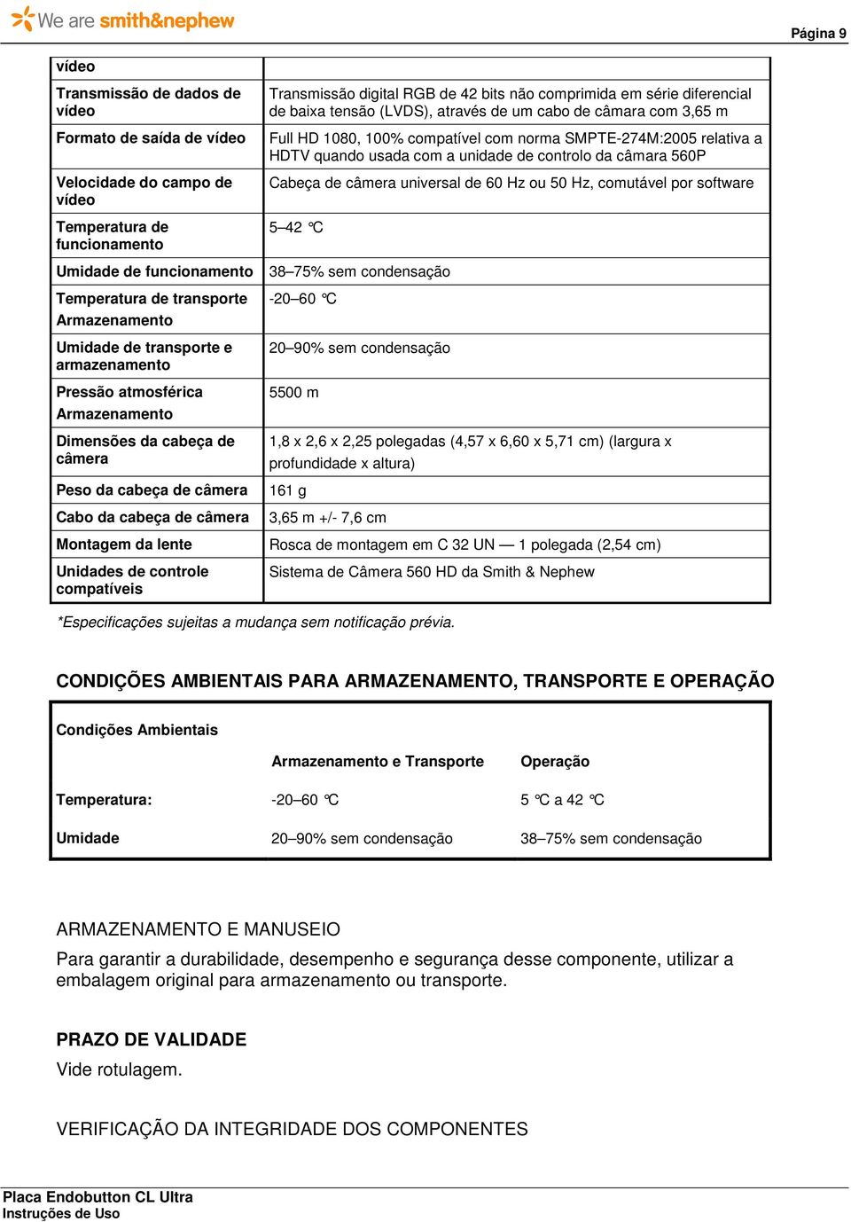 câmera universal de 60 Hz ou 50 Hz, comutável por software 5 42 C Umidade de funcionamento 38 75% sem condensação Temperatura de transporte Armazenamento Umidade de transporte e armazenamento Pressão