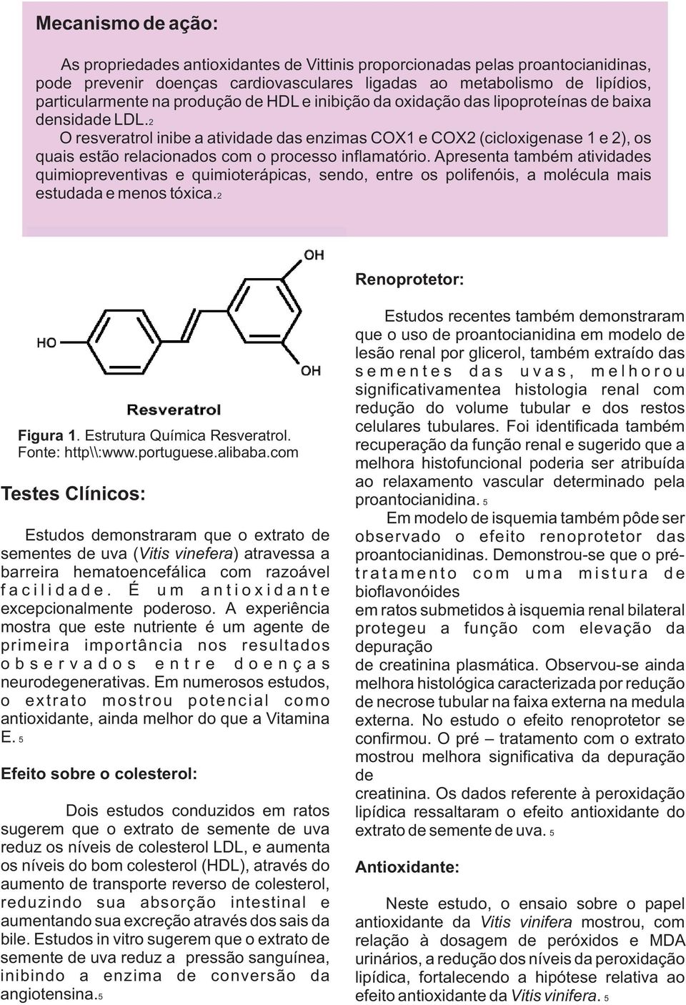 2 O resveratrol inibe a atividade das enzimas COX1 e COX2 (cicloxigenase 1 e 2), os quais estão relacionados com o processo inflamatório.