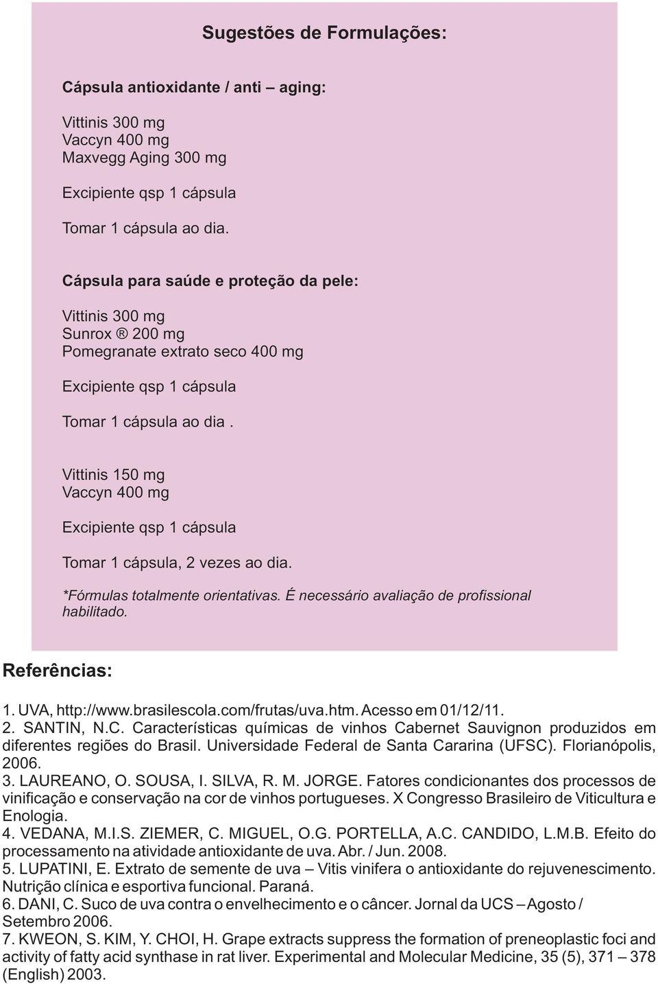 Vittinis 150 mg Vaccyn 400 mg Excipiente qsp 1 cápsula Tomar 1 cápsula, 2 vezes ao dia. *Fórmulas totalmente orientativas. É necessário avaliação de profissional habilitado. Referências: 1.