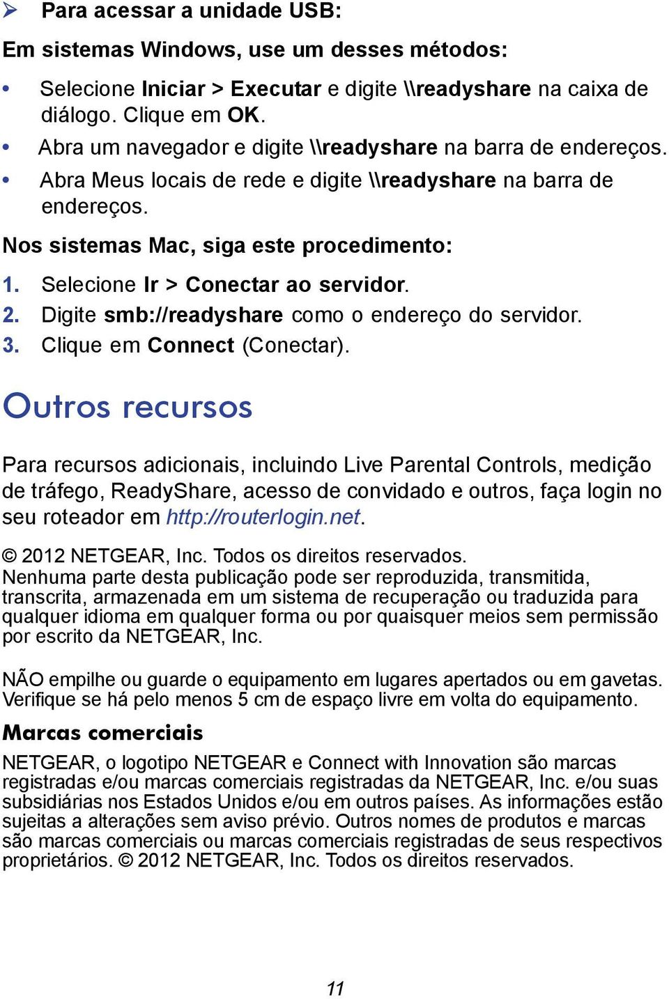 Selecione Ir > Conectar ao servidor. 2. Digite smb://readyshare como o endereço do servidor. 3. Clique em Connect (Conectar).