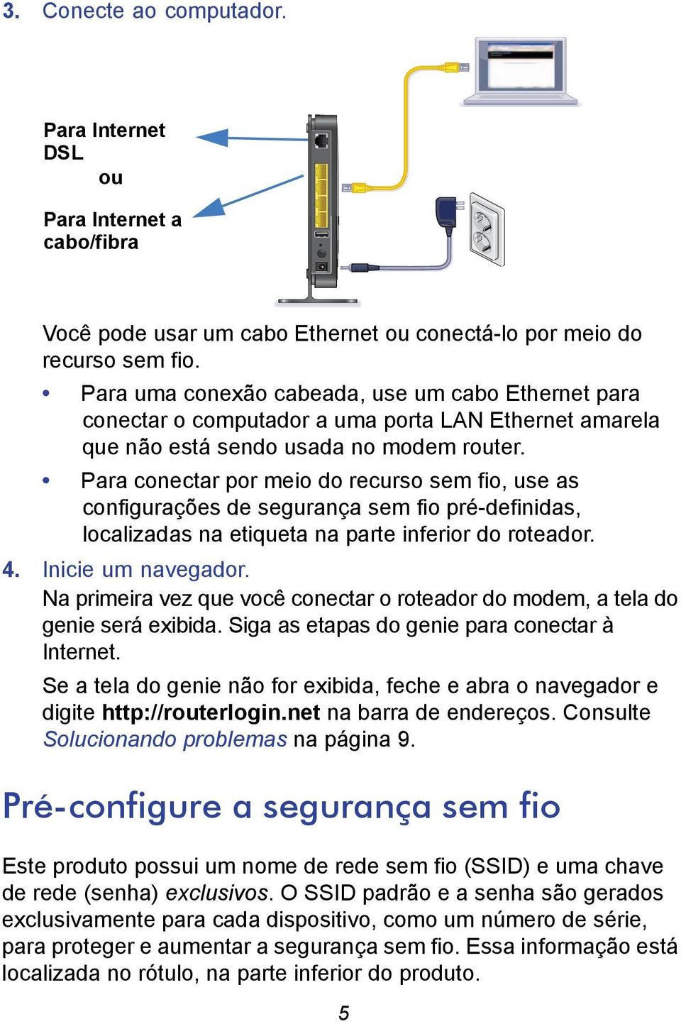 Para conectar por meio do recurso sem fio, use as configurações de segurança sem fio pré-definidas, localizadas na etiqueta na parte inferior do roteador. 4. Inicie um navegador.